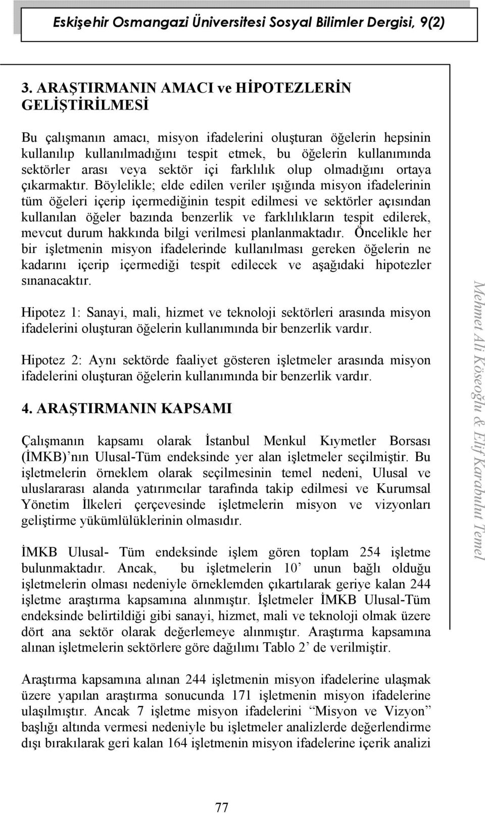 Böylelikle; elde edilen veriler ışığında misyon ifadelerinin tüm öğeleri içerip içermediğinin tespit edilmesi ve sektörler açısından kullanılan öğeler bazında benzerlik ve farklılıkların tespit