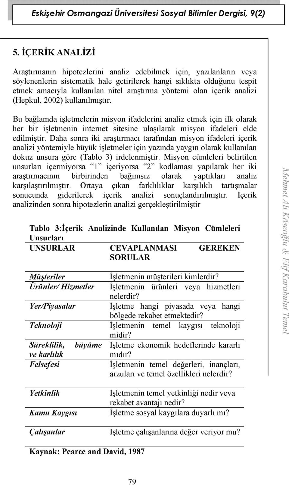 Bu bağlamda işletmelerin misyon ifadelerini analiz etmek için ilk olarak her bir işletmenin internet sitesine ulaşılarak misyon ifadeleri elde edilmiştir.