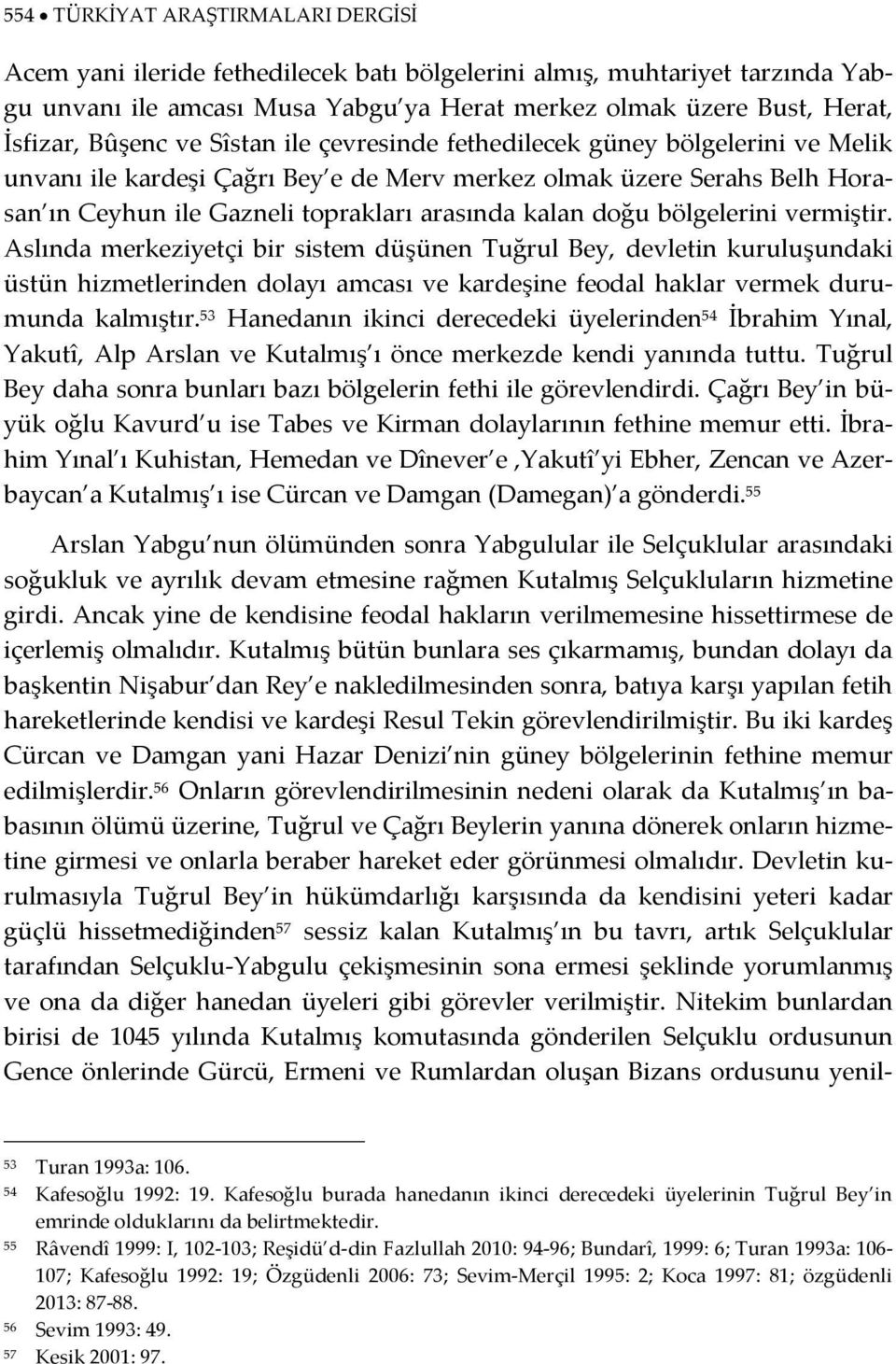 doğu bölgelerini vermiştir. Aslında merkeziyetçi bir sistem düşünen Tuğrul Bey, devletin kuruluşundaki üstün hizmetlerinden dolayı amcası ve kardeşine feodal haklar vermek durumunda kalmıştır.