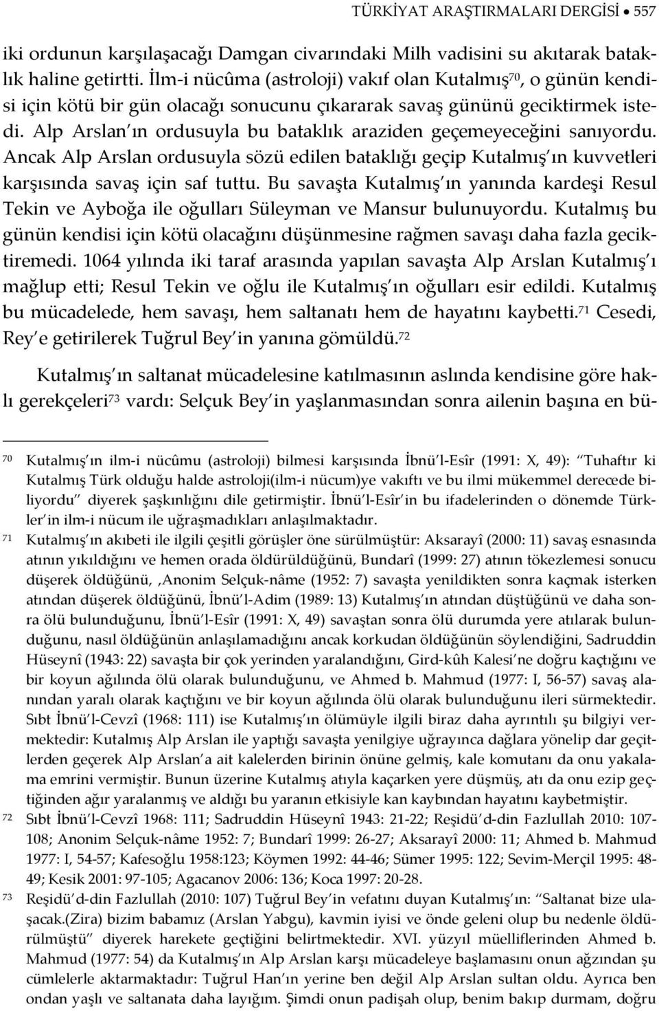 Alp Arslan ın ordusuyla bu bataklık araziden geçemeyeceğini sanıyordu. Ancak Alp Arslan ordusuyla sözü edilen bataklığı geçip Kutalmış ın kuvvetleri karşısında savaş için saf tuttu.