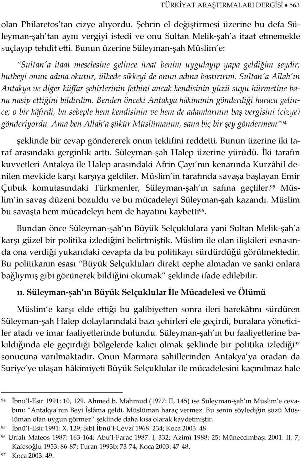 Bunun üzerine Süleyman-şah Müslim e: Sultan'a itaat meselesine gelince itaat benim uygulayıp yapa geldiğim şeydir; hutbeyi onun adına okutur, ülkede sikkeyi de onun adına bastırırım.