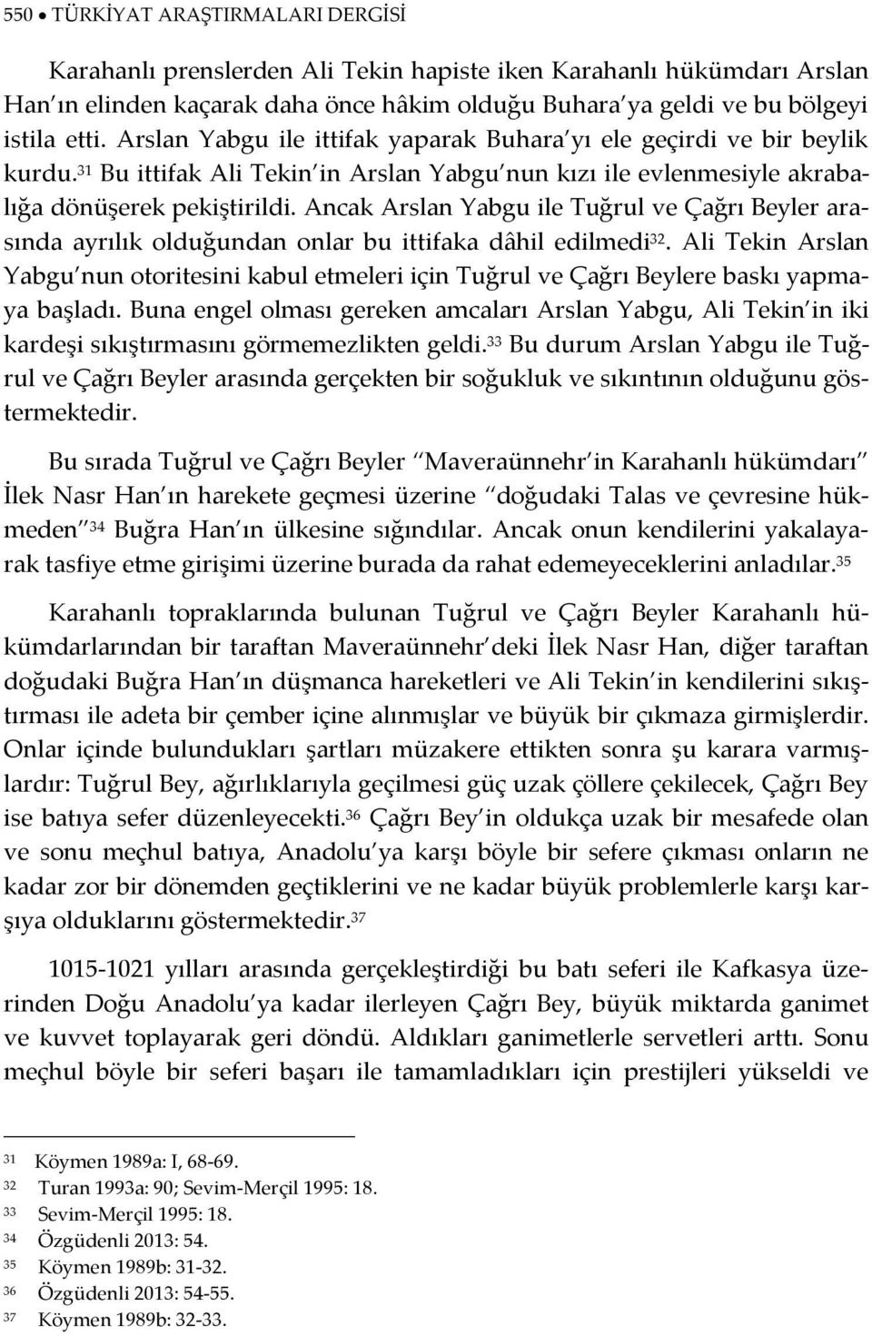 Ancak Arslan Yabgu ile Tuğrul ve Çağrı Beyler arasında ayrılık olduğundan onlar bu ittifaka dâhil edilmedi 32.