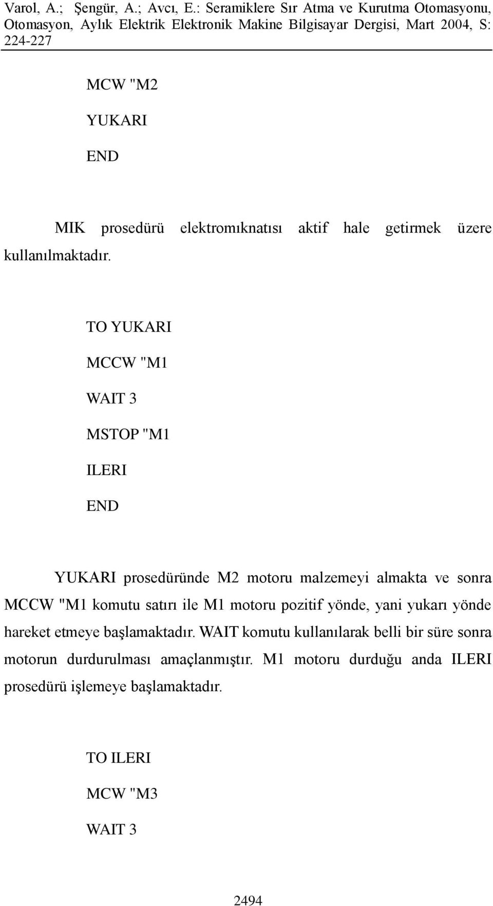 satırı ile M1 motoru pozitif yönde, yani yukarı yönde hareket etmeye başlamaktadır.