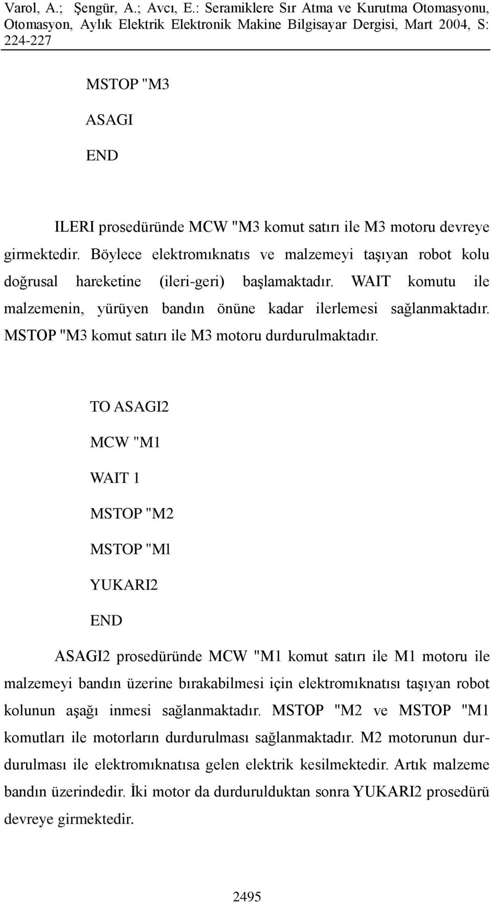 TO ASAGI2 MCW "M1 WAIT 1 MSTOP "M2 MSTOP "Ml YUKARI2 ASAGI2 prosedüründe MCW "M1 komut satırı ile M1 motoru ile malzemeyi bandın üzerine bırakabilmesi için elektromıknatısı taşıyan robot kolunun