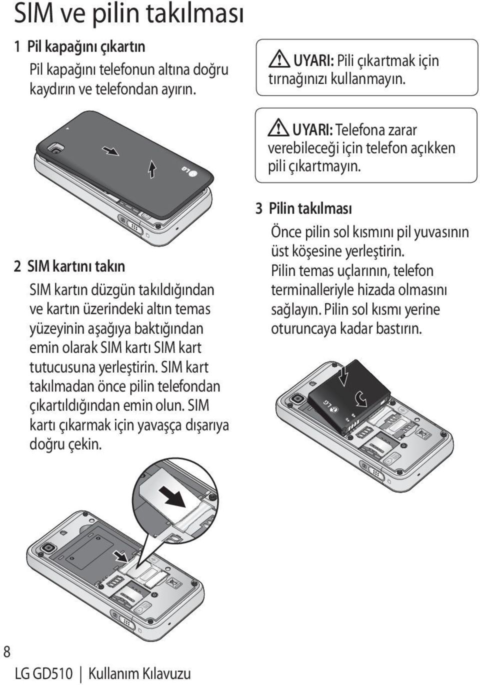 2 SIM kartını takın SIM kartın düzgün takıldığından ve kartın üzerindeki altın temas yüzeyinin aşağıya baktığından emin olarak SIM kartı SIM kart tutucusuna yerleştirin.