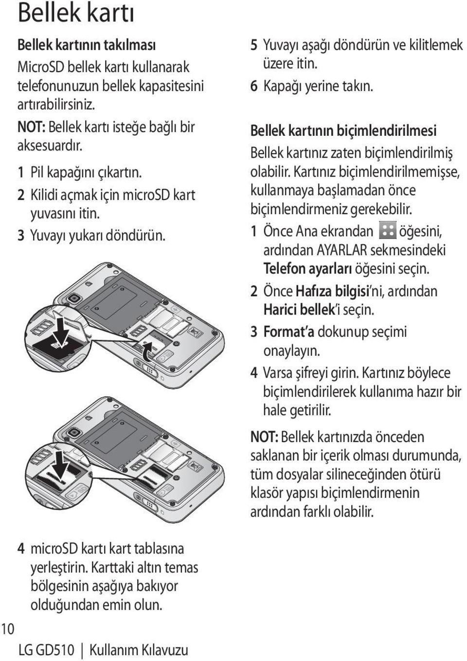 Bellek kartının biçimlendirilmesi Bellek kartınız zaten biçimlendirilmiş olabilir. Kartınız biçimlendirilmemişse, kullanmaya başlamadan önce biçimlendirmeniz gerekebilir.