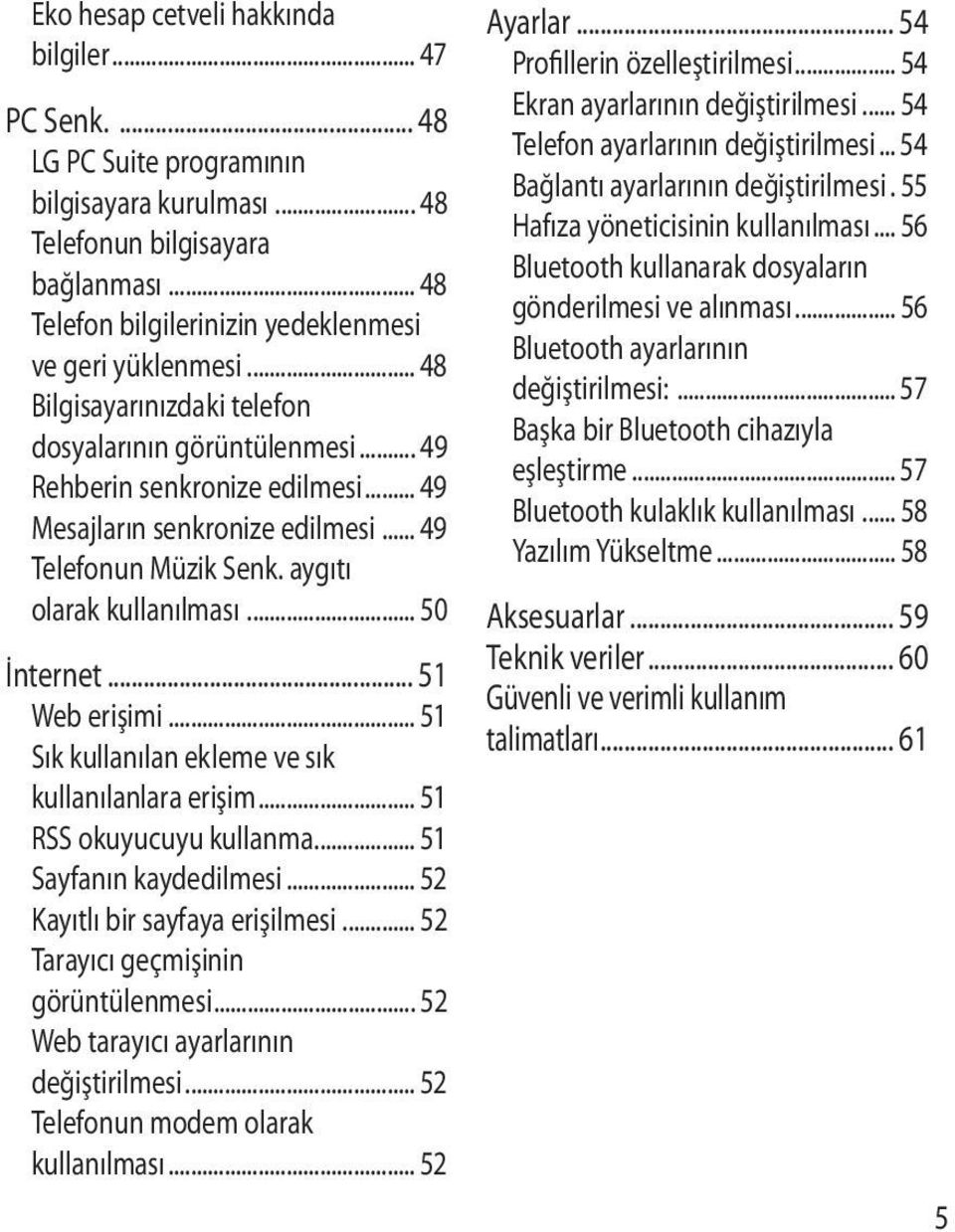 .. 49 Telefonun Müzik Senk. aygıtı olarak kullanılması... 50 İnternet... 51 Web erişimi... 51 Sık kullanılan ekleme ve sık kullanılanlara erişim... 51 RSS okuyucuyu kullanma... 51 Sayfanın kaydedilmesi.