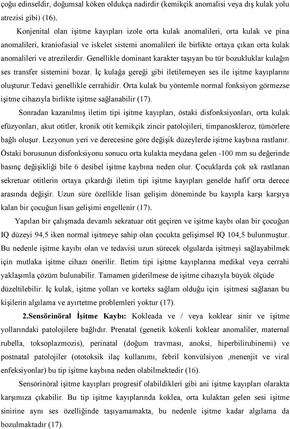 atrezilerdir. Genellikle dominant karakter taşıyan bu tür bozukluklar kulağın ses transfer sistemini bozar. İç kulağa gereği gibi iletilemeyen ses ile işitme kayıplarını oluşturur.