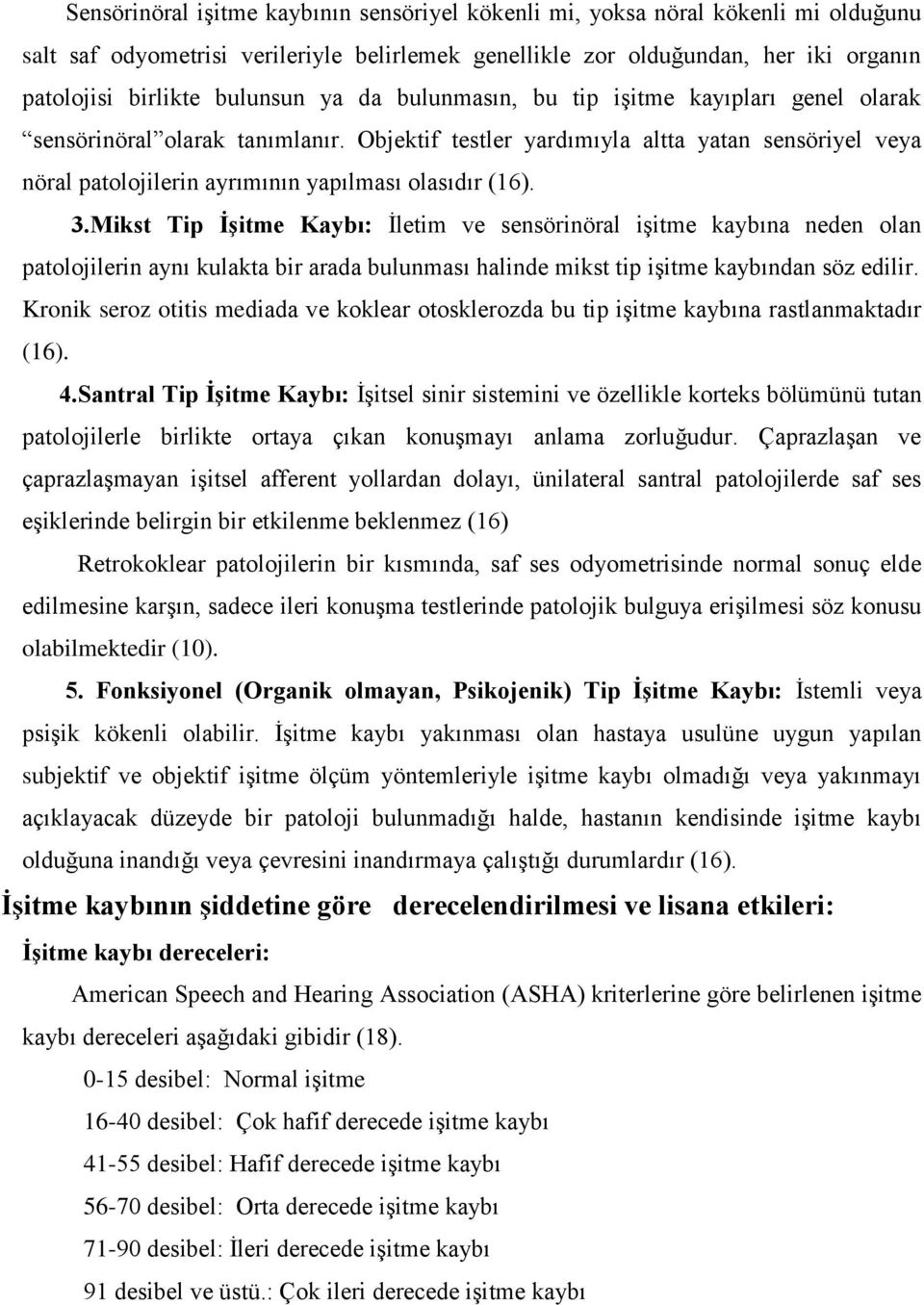 Mikst Tip ĠĢitme Kaybı: İletim ve sensörinöral işitme kaybına neden olan patolojilerin aynı kulakta bir arada bulunması halinde mikst tip işitme kaybından söz edilir.