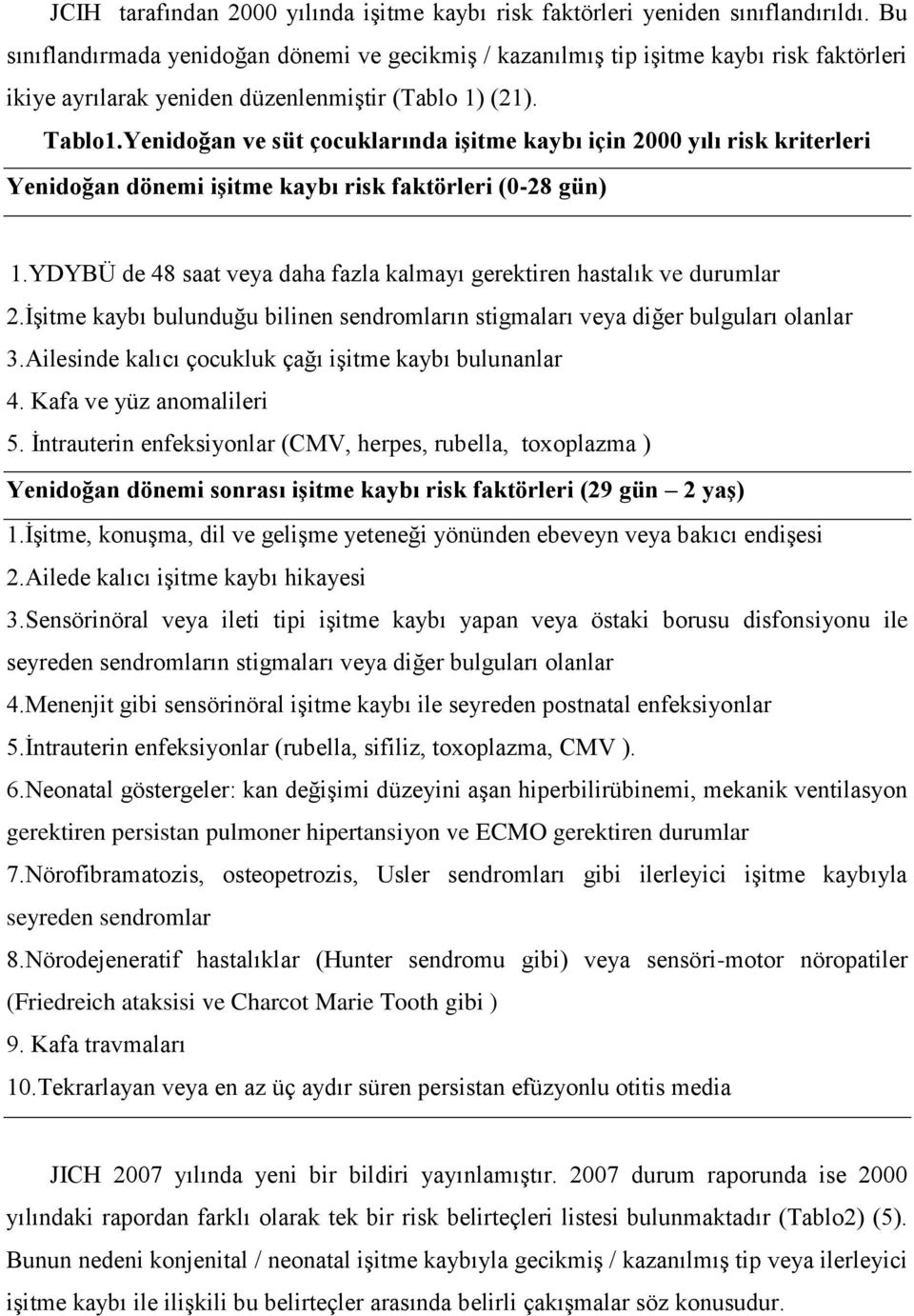 Yenidoğan ve süt çocuklarında iģitme kaybı için 2000 yılı risk kriterleri Yenidoğan dönemi iģitme kaybı risk faktörleri (0-28 gün) 1.