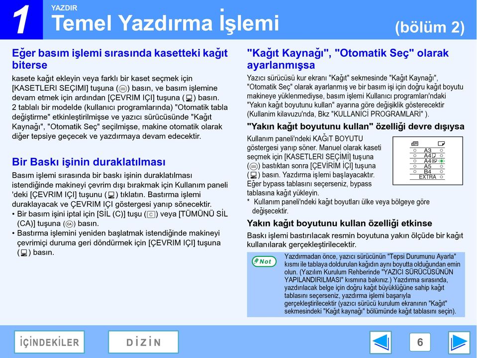 tablalý bir modelde (kullanýcý programlarýnda) "Otomatik tabla deðiþtirme" etkinleþtirilmiþse ve yazýcý sürücüsünde "Kaðýt Kaynaðý", "Otomatik Seç" seçilmiþse, makine otomatik olarak diðer tepsiye