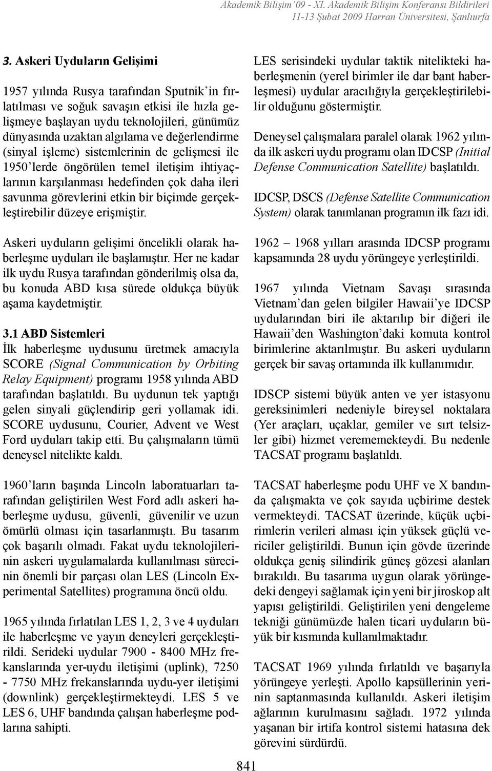 değerlendirme (sinyal işleme) sistemlerinin de gelişmesi ile 1950 lerde öngörülen temel iletişim ihtiyaçlarının karşılanması hedefinden çok daha ileri savunma görevlerini etkin bir biçimde