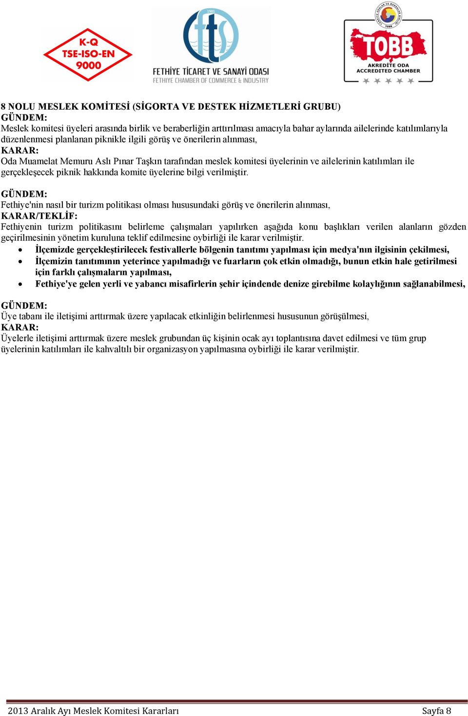 İlçemizde gerçekleştirilecek festivallerle bölgenin tanıtımı yapılması için medya'nın ilgisinin çekilmesi, İlçemizin tanıtımının yeterince yapılmadığı ve fuarların çok etkin olmadığı, bunun etkin