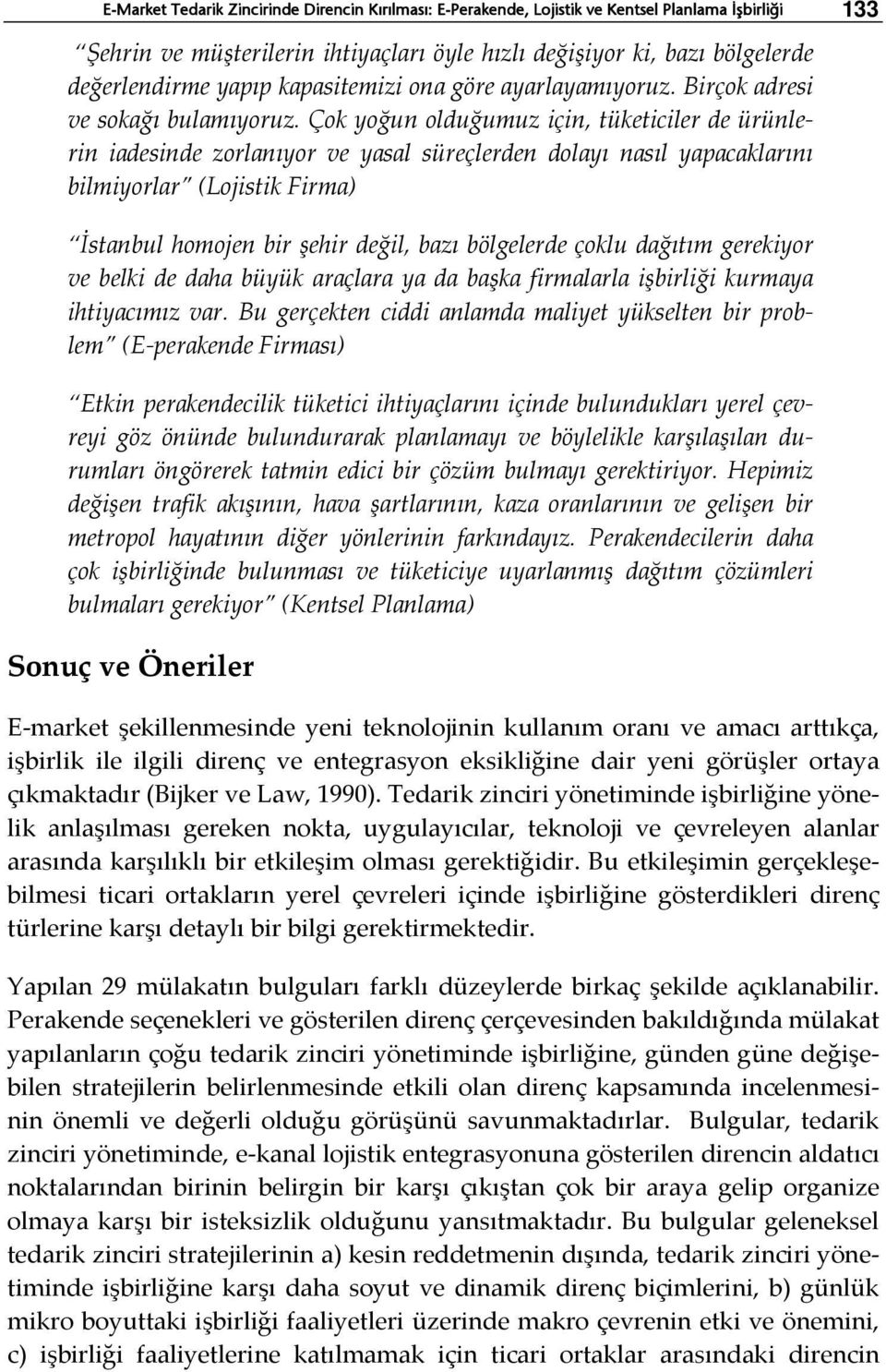 Çok yoğun olduğumuz için, tüketiciler de ürünlerin iadesinde zorlanıyor ve yasal süreçlerden dolayı nasıl yapacaklarını bilmiyorlar (Lojistik Firma) İstanbul homojen bir şehir değil, bazı bölgelerde