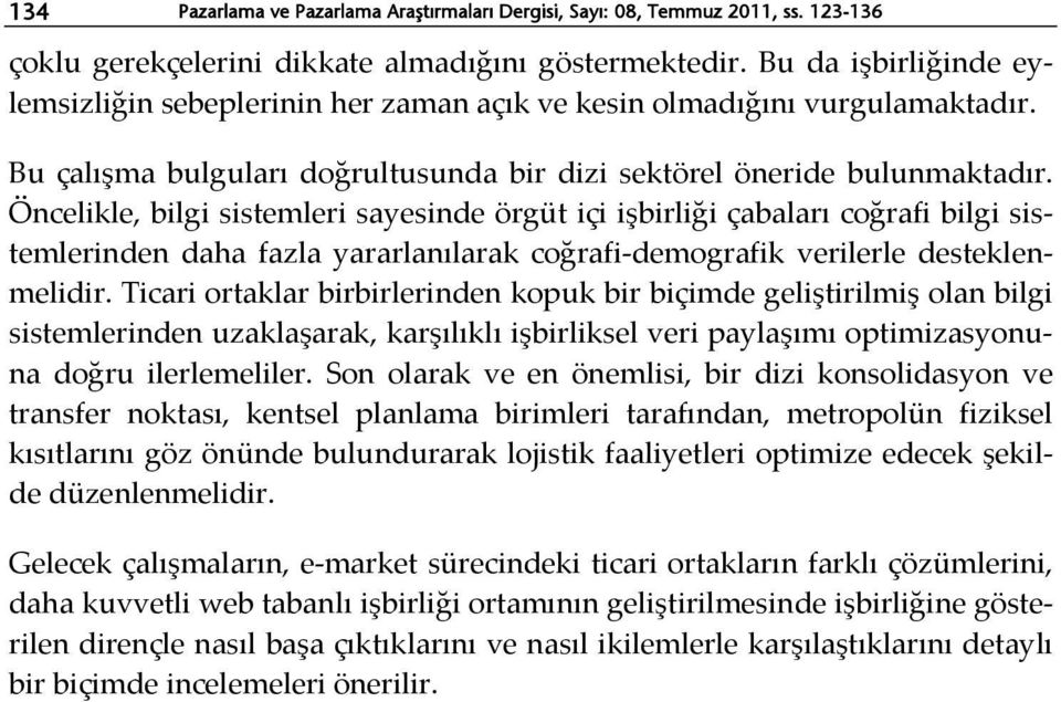 Öncelikle, bilgi sistemleri sayesinde örgüt içi işbirliği çabaları coğrafi bilgi sistemlerinden daha fazla yararlanılarak coğrafi-demografik verilerle desteklenmelidir.