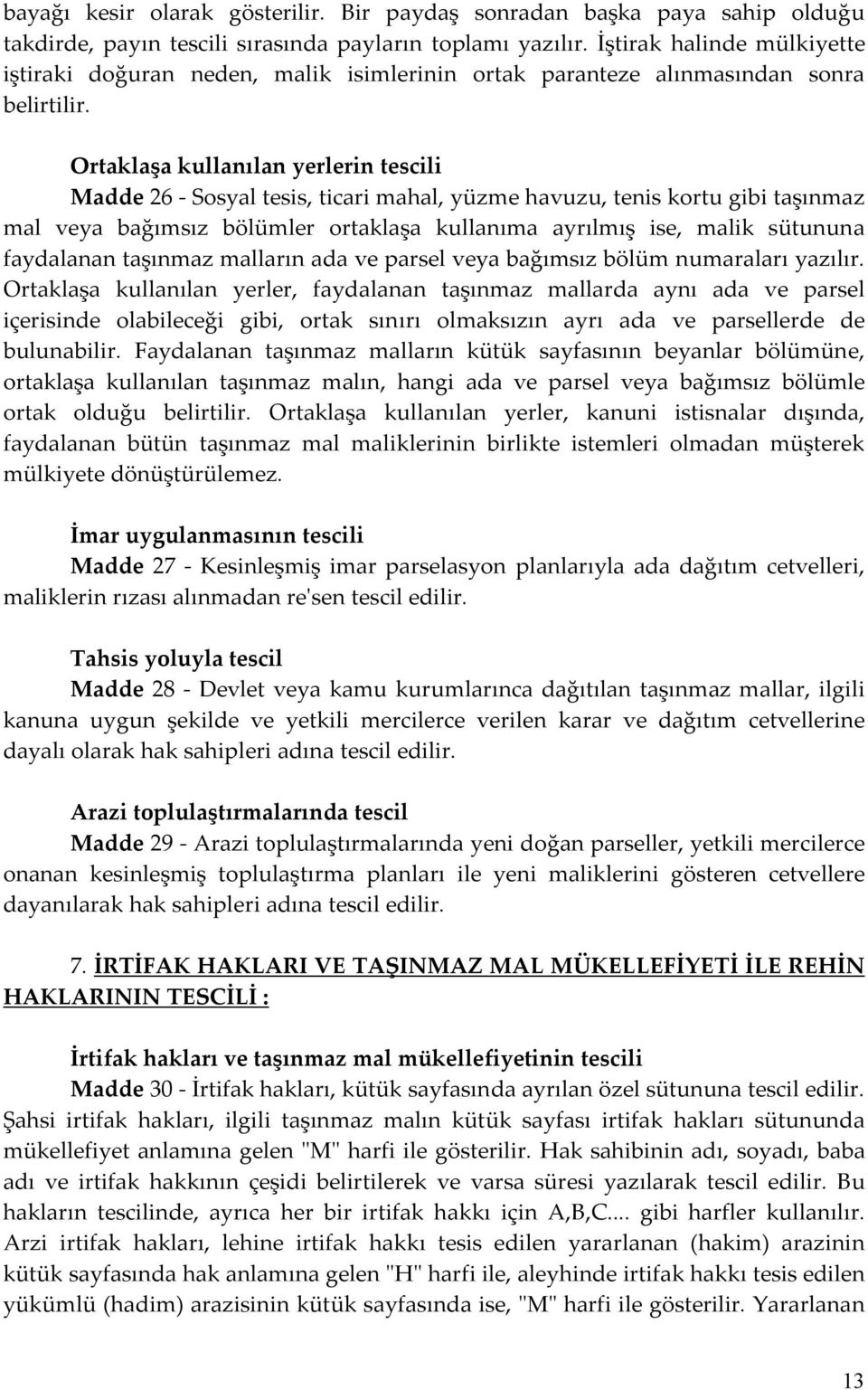 Ortaklaşa kullanılan yerlerin tescili Madde 26 - Sosyal tesis, ticari mahal, yüzme havuzu, tenis kortu gibi taşınmaz mal veya bağımsız bölümler ortaklaşa kullanıma ayrılmış ise, malik sütununa