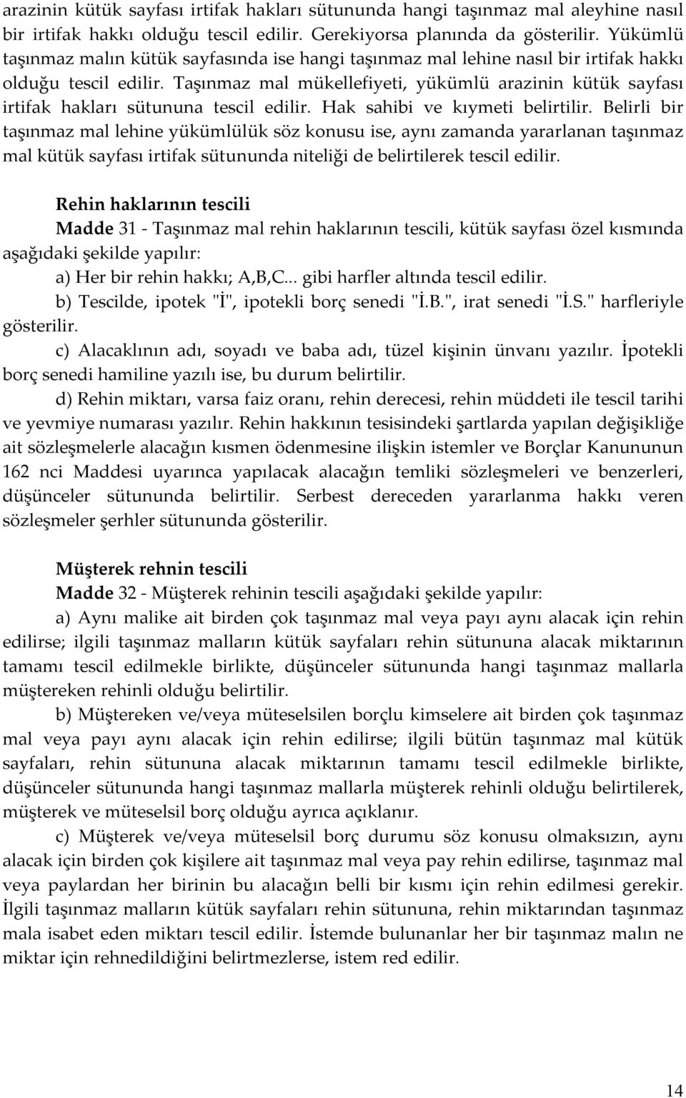 Taşınmaz mal mükellefiyeti, yükümlü arazinin kütük sayfası irtifak hakları sütununa tescil edilir. Hak sahibi ve kıymeti belirtilir.