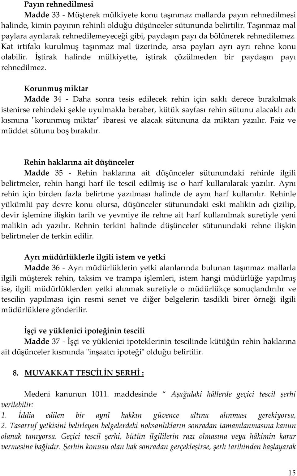 İştirak halinde mülkiyette, iştirak çözülmeden bir paydaşın payı rehnedilmez.