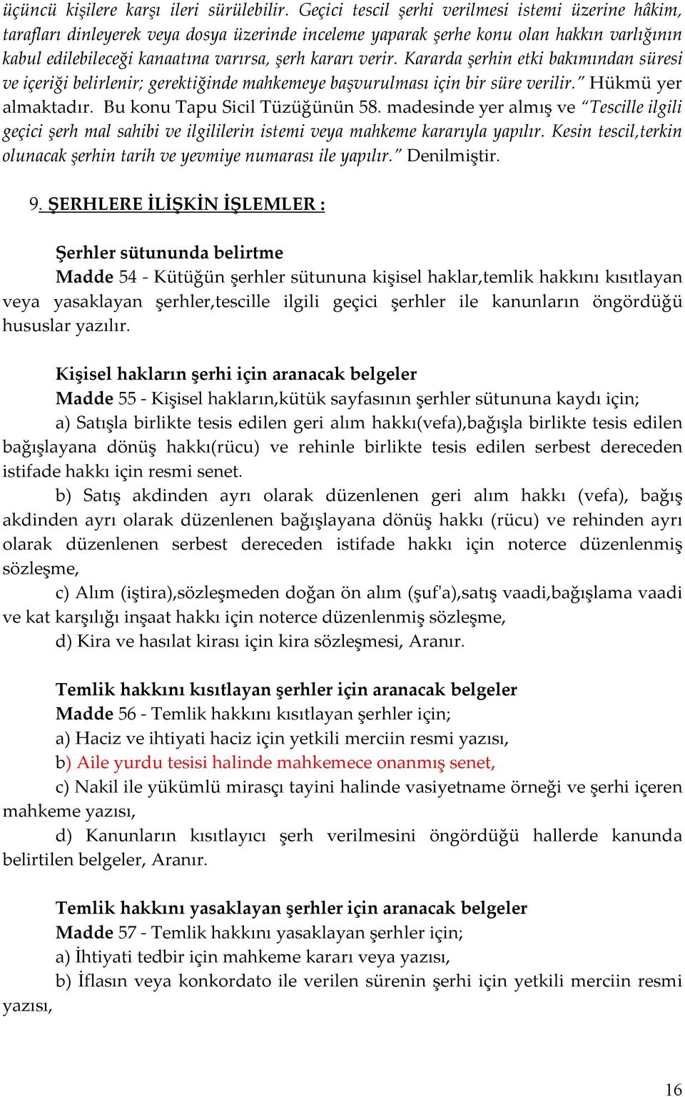 verir. Kararda şerhin etki bakımından süresi ve içeriği belirlenir; gerektiğinde mahkemeye başvurulması için bir süre verilir. Hükmü yer almaktadır. Bu konu Tapu Sicil Tüzüğünün 58.