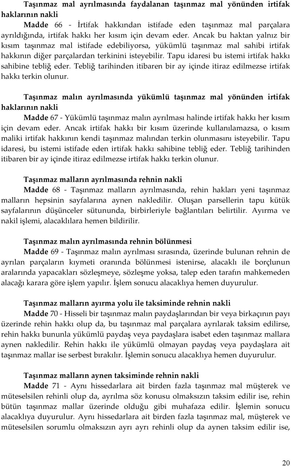 Tapu idaresi bu istemi irtifak hakkı sahibine tebliğ eder. Tebliğ tarihinden itibaren bir ay içinde itiraz edilmezse irtifak hakkı terkin olunur.