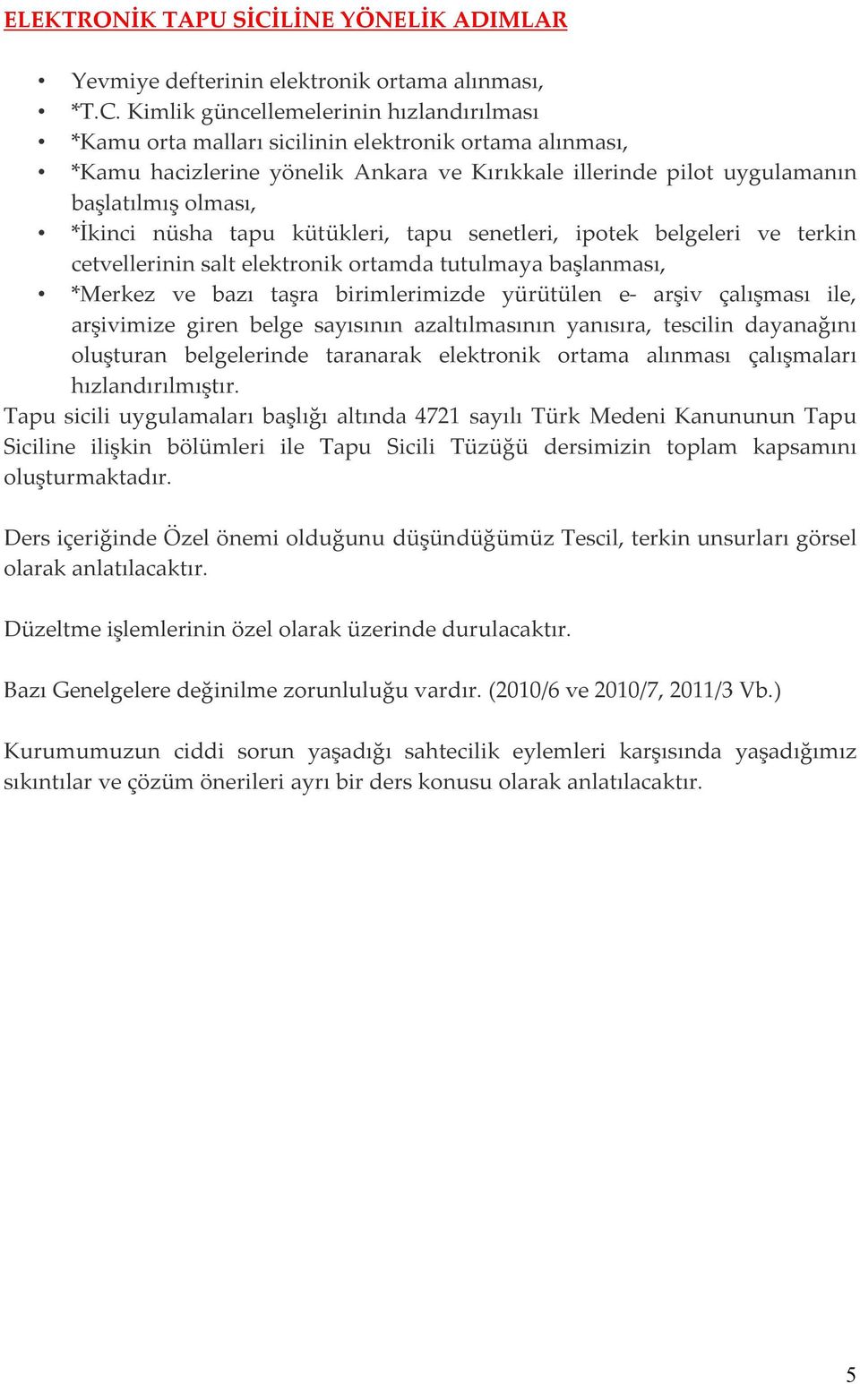 Kimlik güncellemelerinin hızlandırılması *Kamu orta malları sicilinin elektronik ortama alınması, *Kamu hacizlerine yönelik Ankara ve Kırıkkale illerinde pilot uygulamanın başlatılmış olması, *İkinci