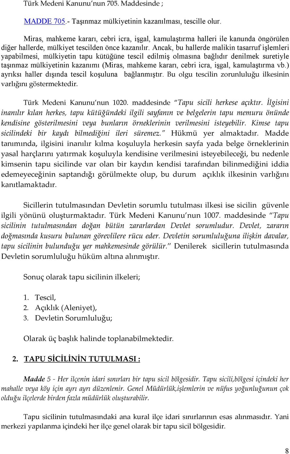 Ancak, bu hallerde malikin tasarruf işlemleri yapabilmesi, mülkiyetin tapu kütüğüne tescil edilmiş olmasına bağlıdır denilmek suretiyle taşınmaz mülkiyetinin kazanımı (Miras, mahkeme kararı, cebri