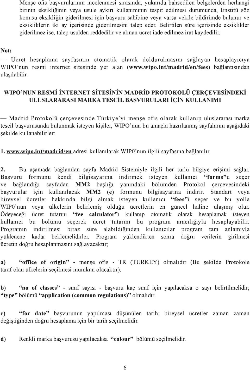 Belirtilen süre içerisinde eksiklikler giderilmez ise, talep usulden reddedilir ve alınan ücret iade edilmez irat kaydedilir.