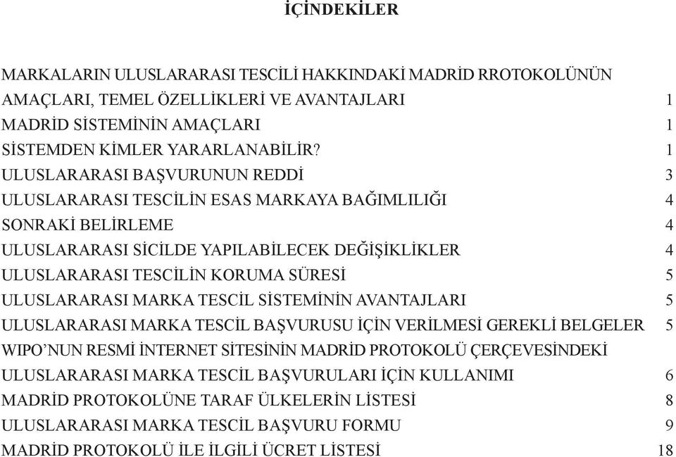 SÜRESİ 5 ULUSLARARASI MARKA TESCİL SİSTEMİNİN AVANTAJLARI 5 ULUSLARARASI MARKA TESCİL BAŞVURUSU İÇİN VERİLMESİ GEREKLİ BELGELER 5 WIPO NUN RESMİ İNTERNET SİTESİNİN MADRİD PROTOKOLÜ