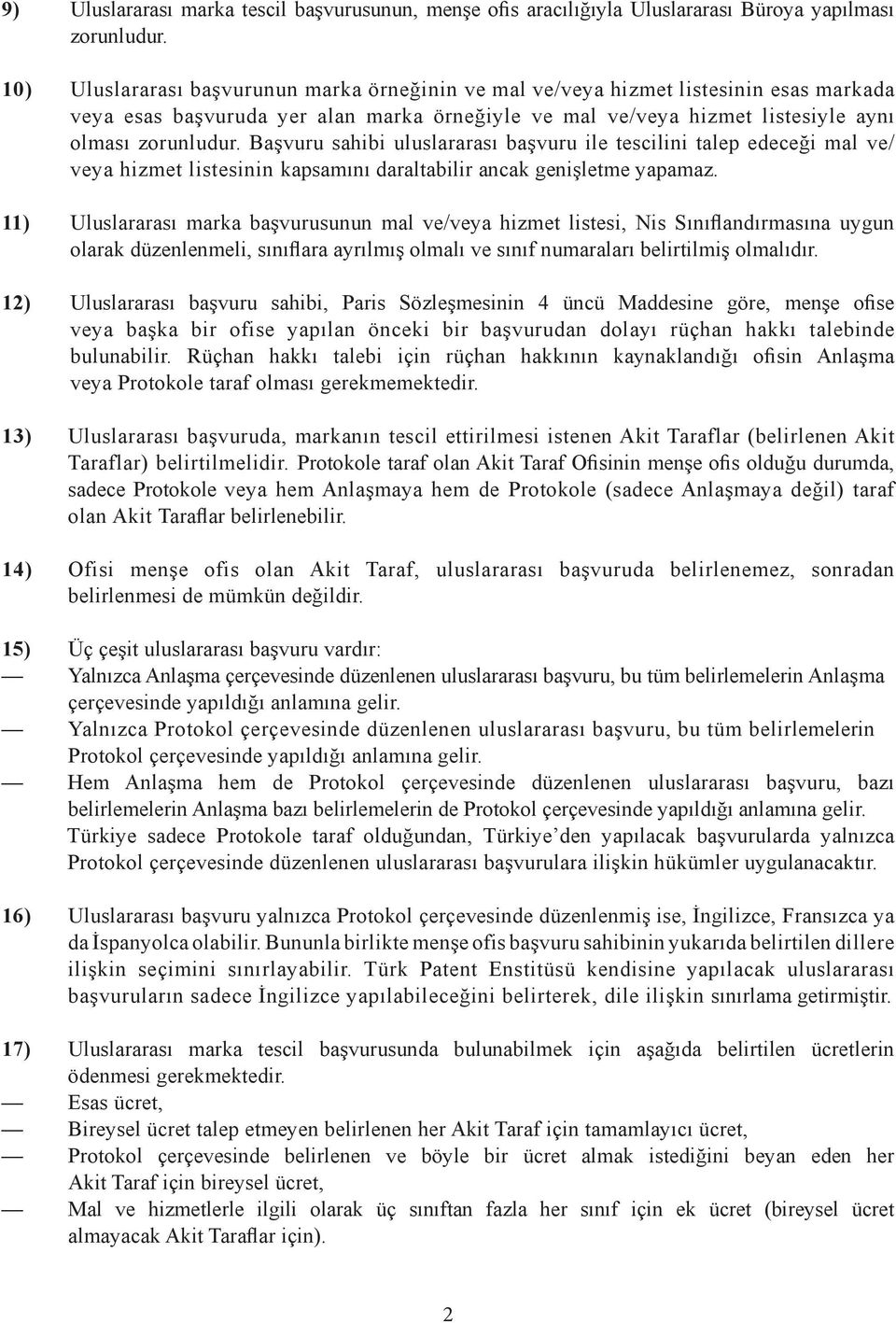 Başvuru sahibi uluslararası başvuru ile tescilini talep edeceği mal ve/ veya hizmet listesinin kapsamını daraltabilir ancak genişletme yapamaz.