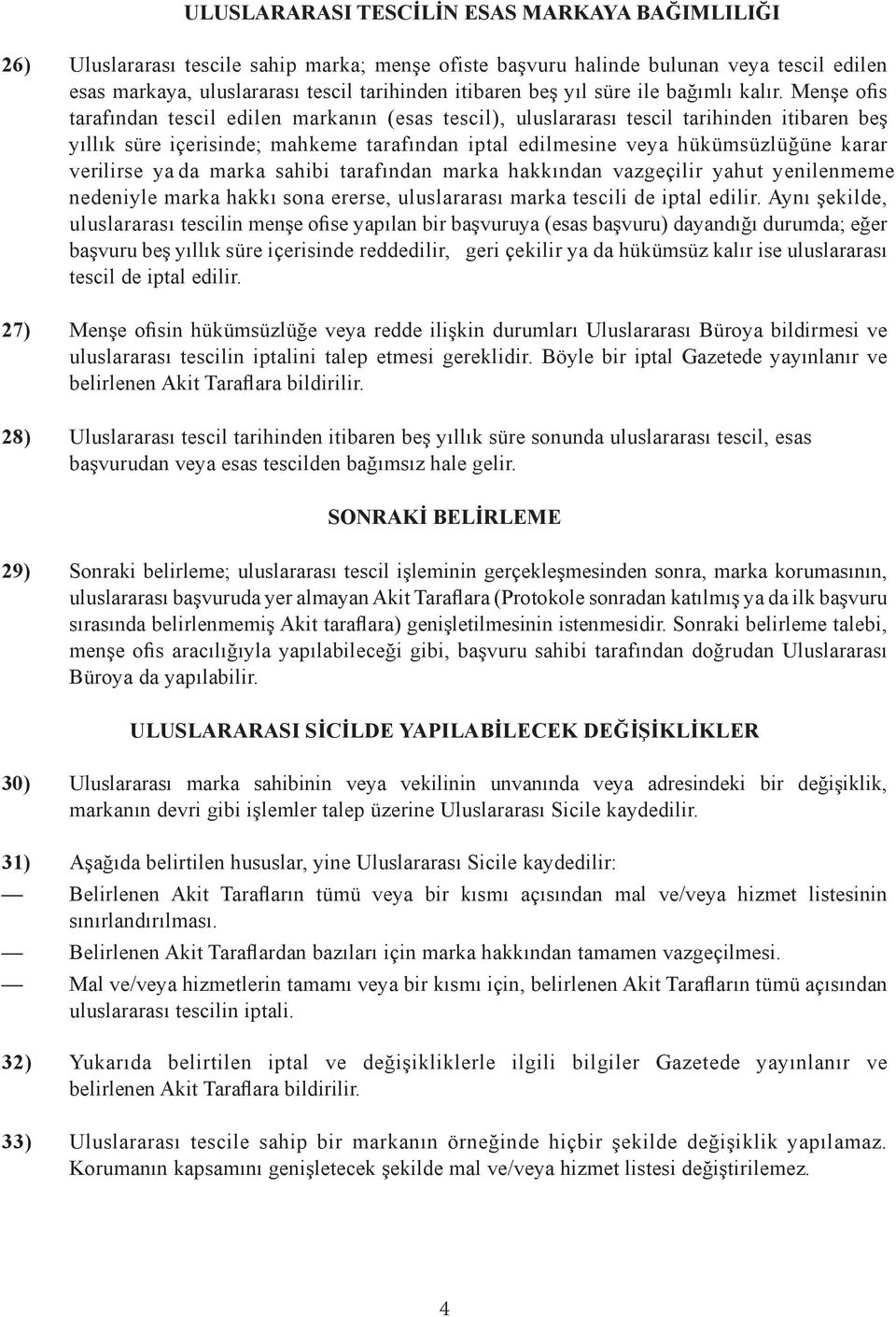 Menşe ofis tarafından tescil edilen markanın (esas tescil), uluslararası tescil tarihinden itibaren beş yıllık süre içerisinde; mahkeme tarafından iptal edilmesine veya hükümsüzlüğüne karar verilirse