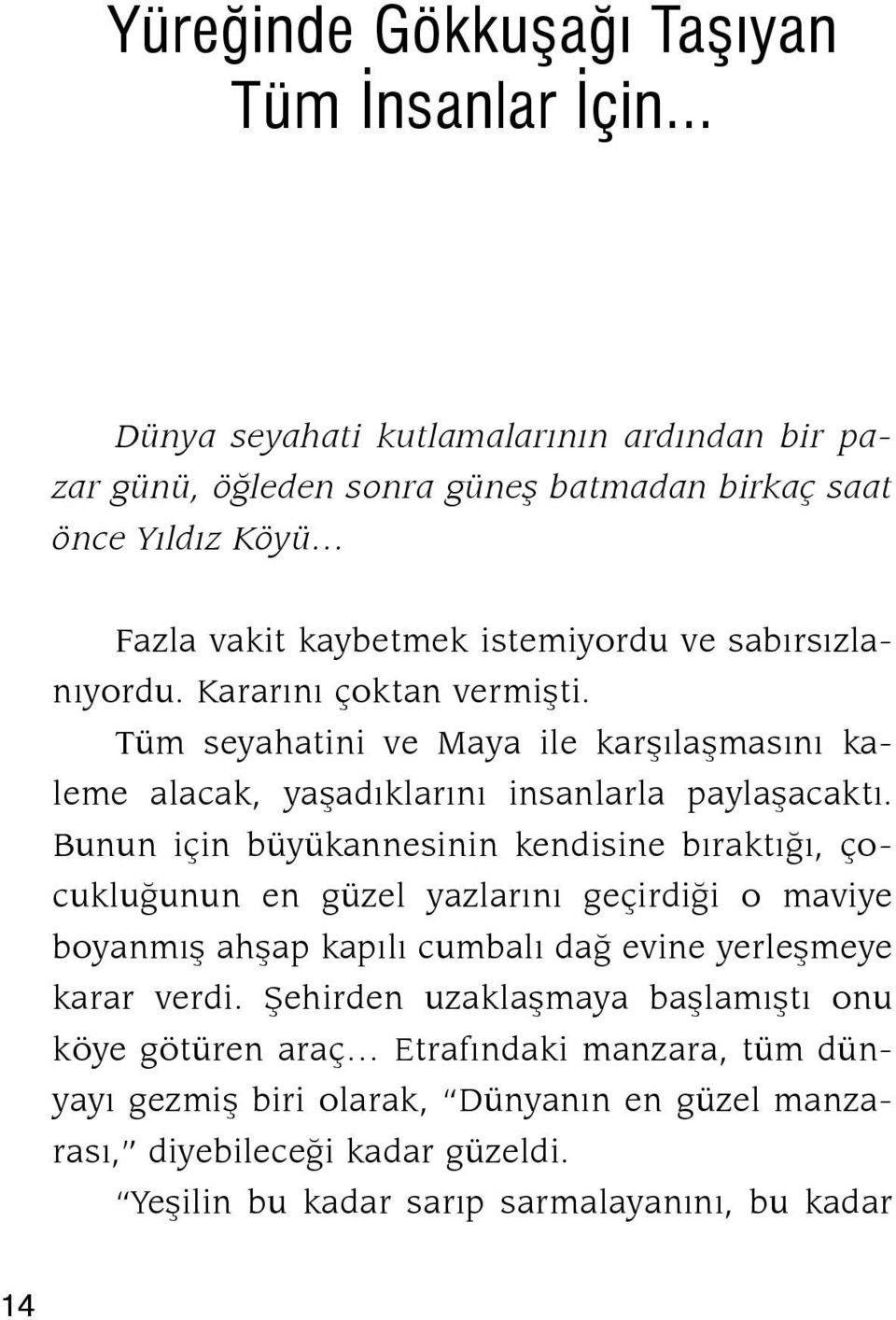 Kararını çoktan vermişti. Tüm seyahatini ve Maya ile karşılaşmasını kaleme alacak, yaşadıklarını insanlarla paylaşacaktı.