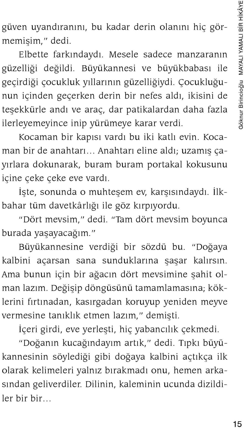 Çocukluğunun içinden geçerken derin bir nefes aldı, ikisini de teşekkürle andı ve araç, dar patikalardan daha fazla ilerleyemeyince inip yürümeye karar verdi.