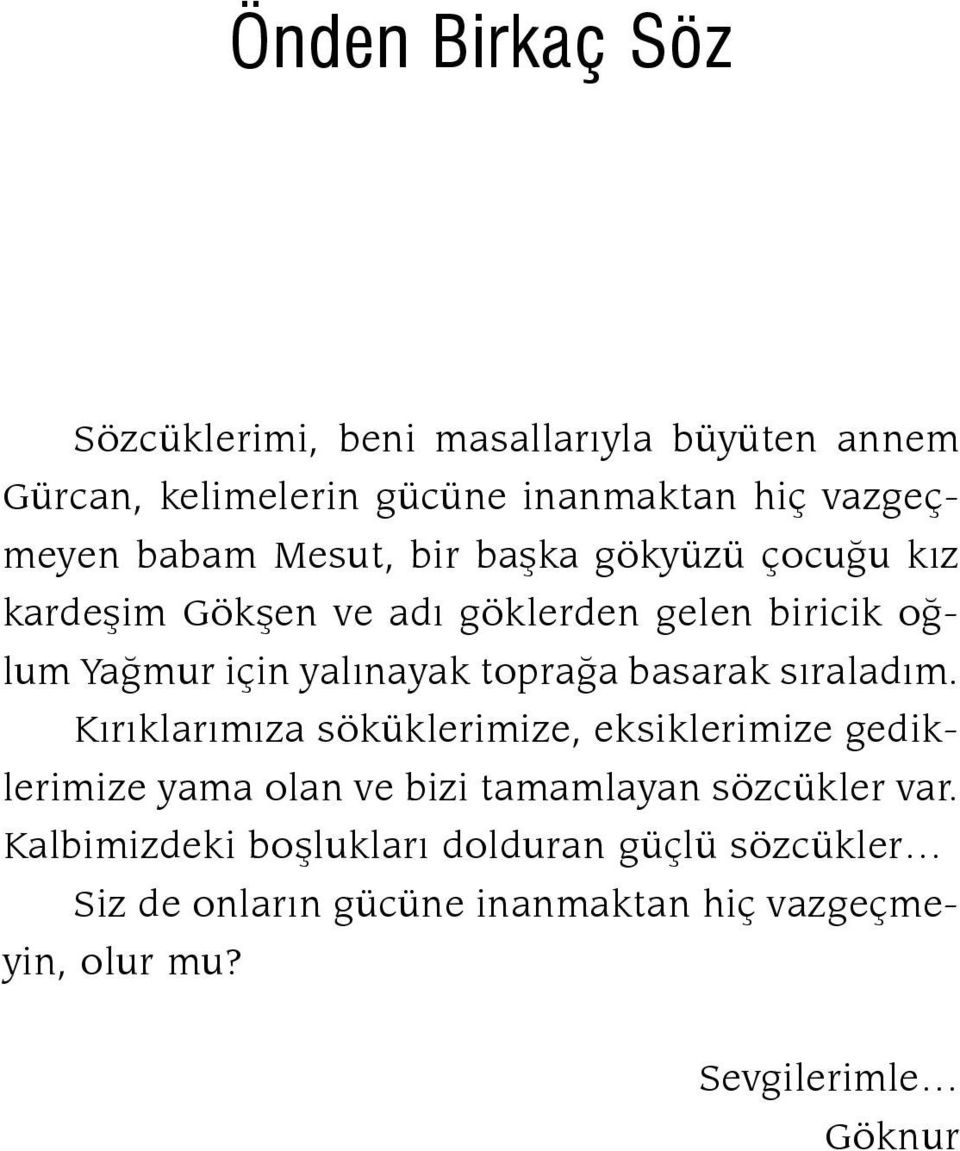 basarak sıraladım. Kırıklarımıza söküklerimize, eksiklerimize gediklerimize yama olan ve bizi tamamlayan sözcükler var.