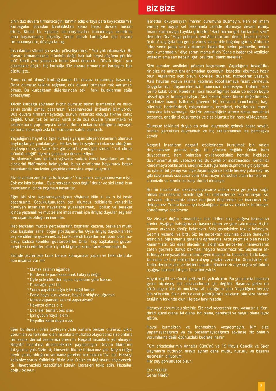 İnsanlardan sürekli şu sesler yükseliyormuş; Yok yok çıkamazlar. Bu duvara tırmanamazlar mümkün değil; bak bak hepsi düşüyor gördün mü? Şimdi yere yapışacak hepsi şimdi düşecek.