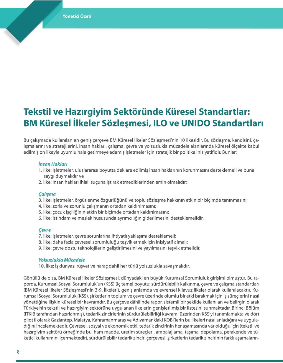 Bu sözleşme, kendisini, çalışmalarını ve stratejilerini, insan hakları, çalışma, çevre ve yolsuzlukla mücadele alanlarında küresel ölçekte kabul edilmiş on ilkeyle uyumlu hale getirmeye adamış