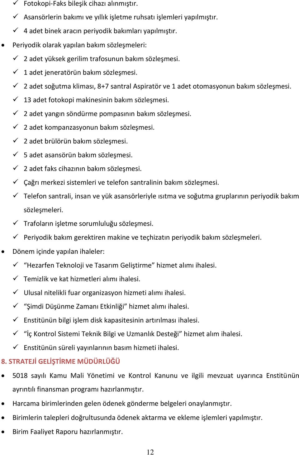 2 adet soğutma kliması, 8+7 santral Aspiratör ve 1 adet otomasyonun bakım sözleşmesi. 13 adet fotokopi makinesinin bakım sözleşmesi. 2 adet yangın söndürme pompasının bakım sözleşmesi.