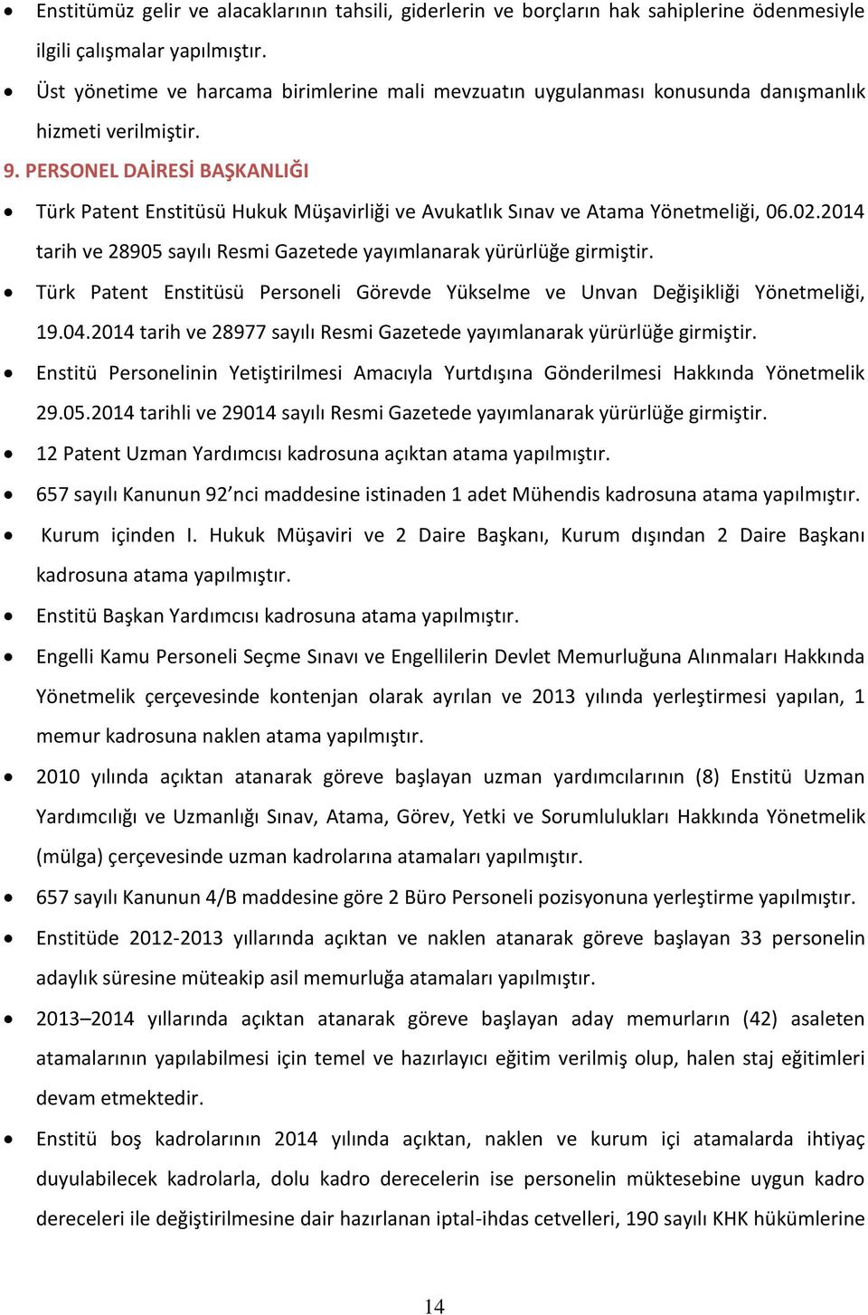 PERSONEL DAİRESİ BAŞKANLIĞI Türk Patent Enstitüsü Hukuk Müşavirliği ve Avukatlık Sınav ve Atama Yönetmeliği, 06.02.2014 tarih ve 28905 sayılı Resmi Gazetede yayımlanarak yürürlüğe girmiştir.