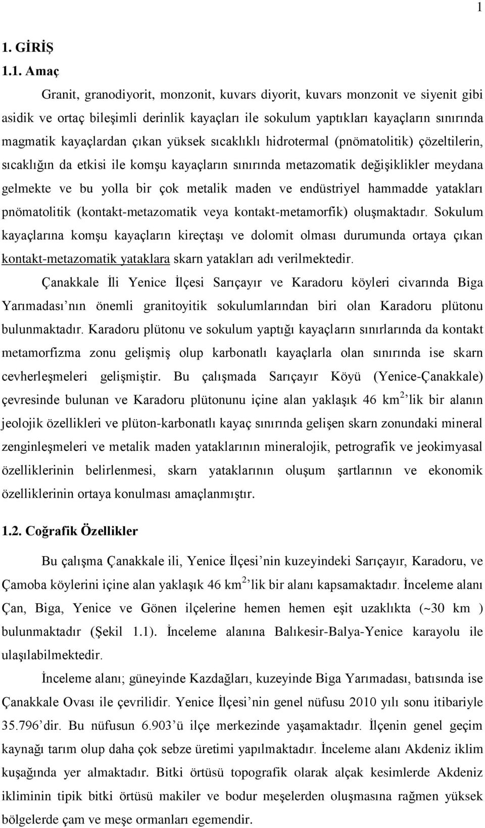 maden ve endüstriyel hammadde yatakları pnömatolitik (kontakt-metazomatik veya kontakt-metamorfik) oluşmaktadır.