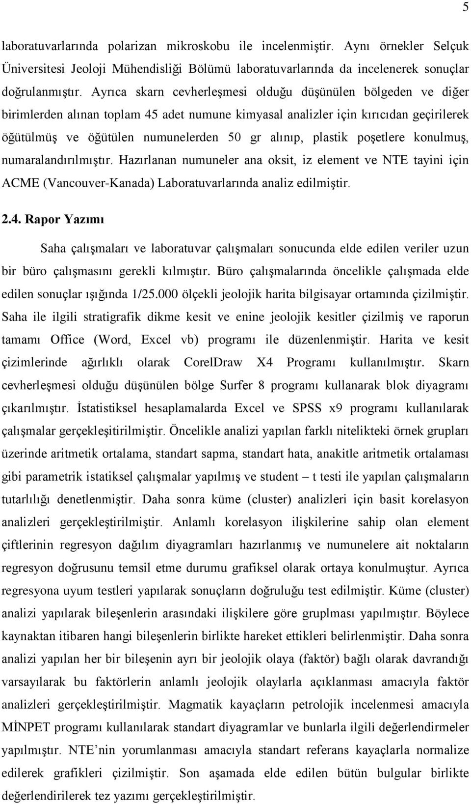 plastik poşetlere konulmuş, numaralandırılmıştır. Hazırlanan numuneler ana oksit, iz element ve NTE tayini için ACME (Vancouver-Kanada) Laboratuvarlarında analiz edilmiştir. 2.4.