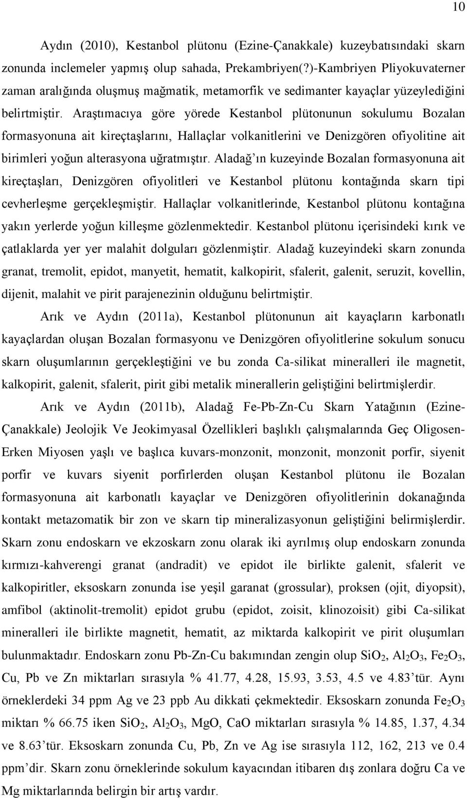 Araştımacıya göre yörede Kestanbol plütonunun sokulumu Bozalan formasyonuna ait kireçtaşlarını, Hallaçlar volkanitlerini ve Denizgören ofiyolitine ait birimleri yoğun alterasyona uğratmıştır.