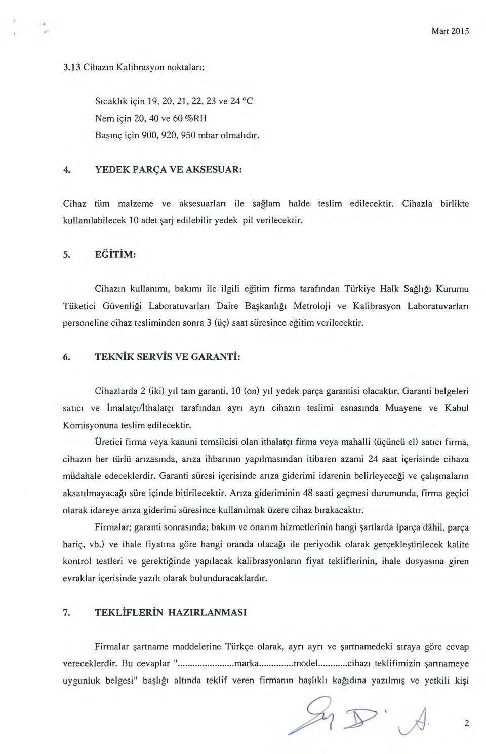 EĞİTİM: Cihazın kullanımı, bakımı ile ilgili eğitim firma tarafından Türkiye Halk Sağlığı Kurumu Tüketici Güvenliği Laboratuvarları Daire Başkanlığı Metroloji ve Kalibrasyon Laboratuvarları