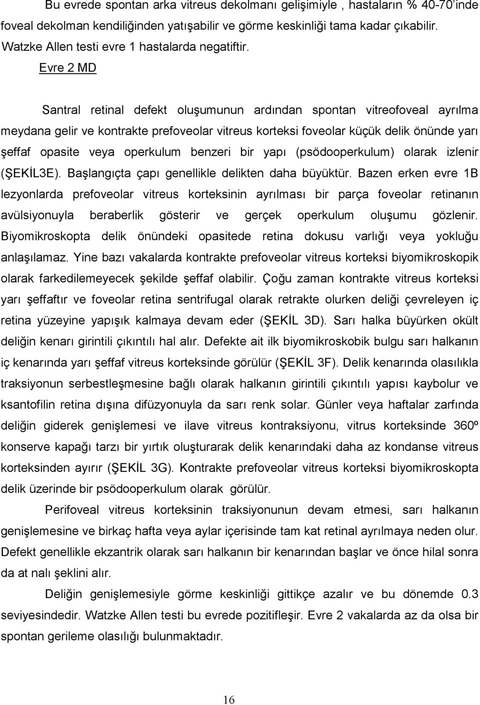 Evre 2 MD Santral retinal defekt oluşumunun ardından spontan vitreofoveal ayrılma meydana gelir ve kontrakte prefoveolar vitreus korteksi foveolar küçük delik önünde yarı şeffaf opasite veya