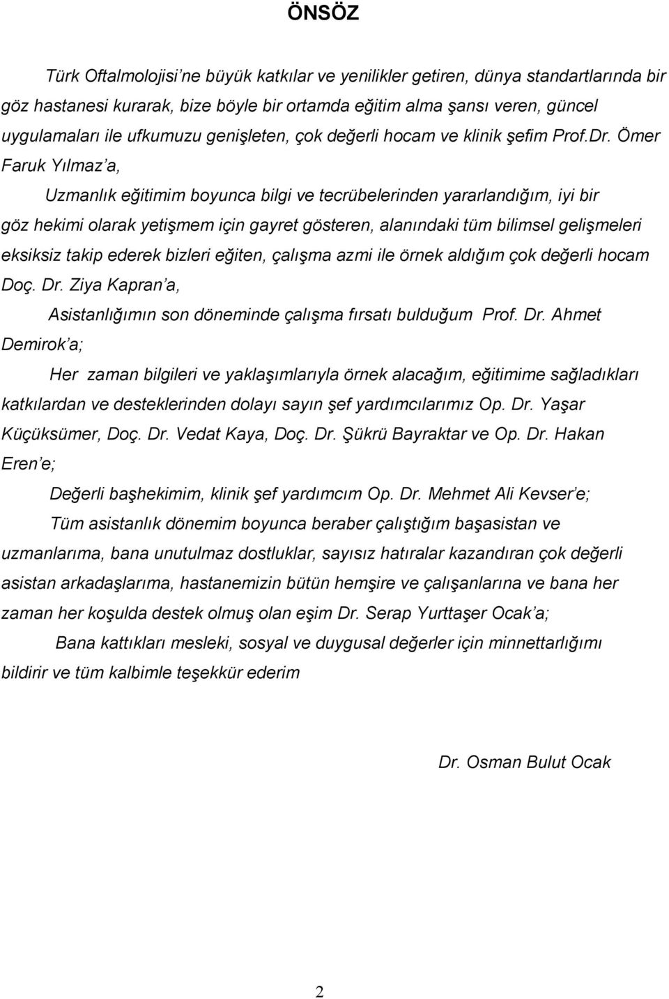 Ömer Faruk Yılmaz a, Uzmanlık eğitimim boyunca bilgi ve tecrübelerinden yararlandığım, iyi bir göz hekimi olarak yetişmem için gayret gösteren, alanındaki tüm bilimsel gelişmeleri eksiksiz takip