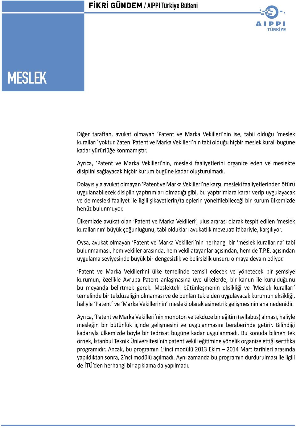 Ayrıca, Patent ve Marka Vekilleri nin, mesleki faaliyetlerini organize eden ve meslekte disiplini sağlayacak hiçbir kurum bugüne kadar oluşturulmadı.