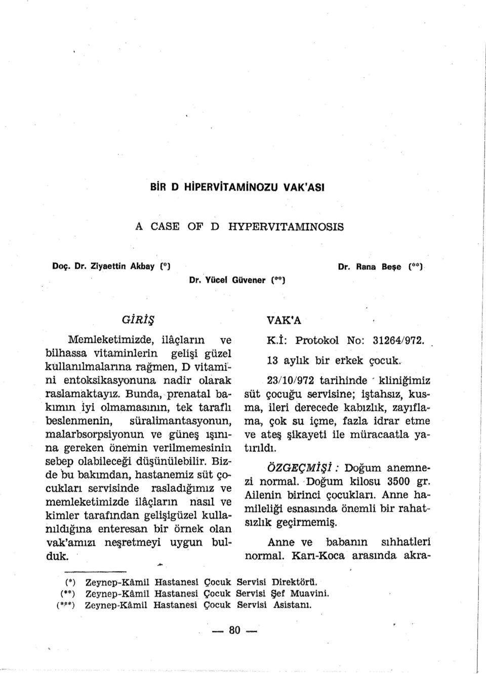 Bunda, prenatal bakımın iyi olmamasının, tek taraflı beslenmenin, sürallınantasyonun, mal.arbsorpsiyonun ve güneş ışınına gereken önemin verilmemesinin sebep olabileceği düşünülebilir.