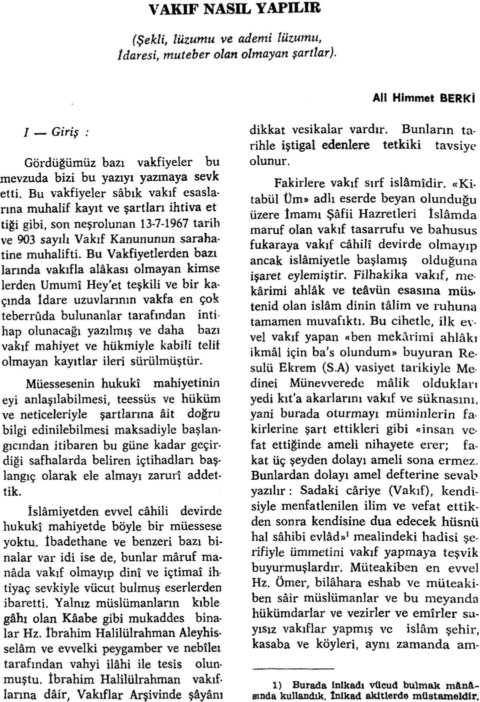 Bu Vakfiyetlerden bazı larında vakıfla alâkası olmayan kimse lerden Umumî Hey'et teşkili ve bir kaçında İdare uzuvlarının vakfa en çok teberruda bulunanlar tarafından intihap olunacağı yazılmış ve