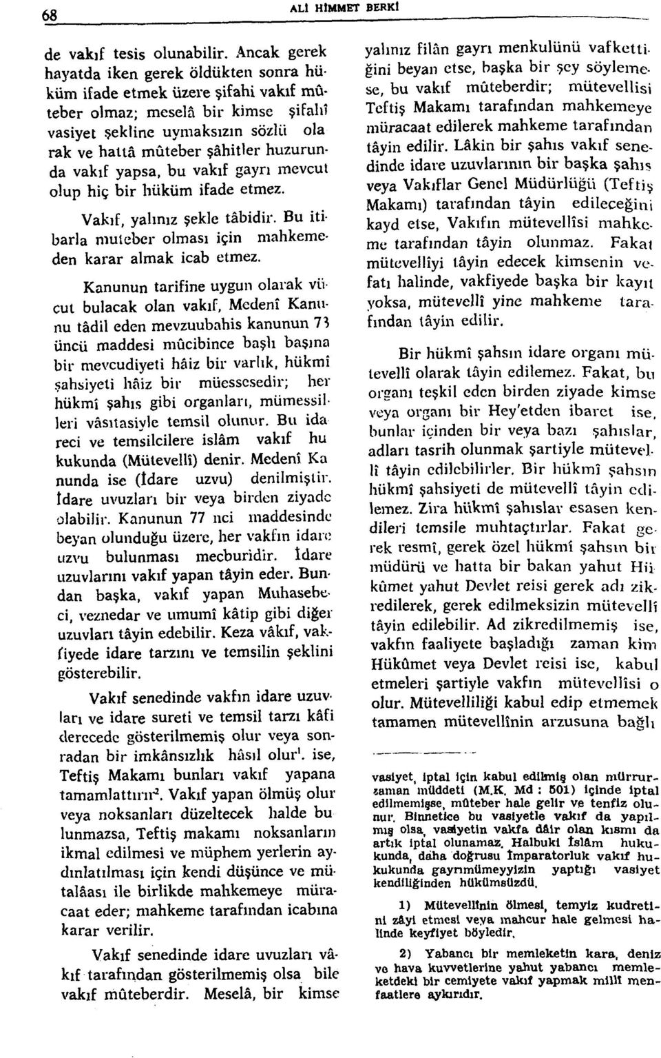 vakıf yapsa, bu vakıf gayrı mevcul olup hiç bir hüküm ifade etmez. Vakıf, yalınız şekle tâbidir. Bu itibarla muteber olması için mahkemeden karar almak icab etmez.