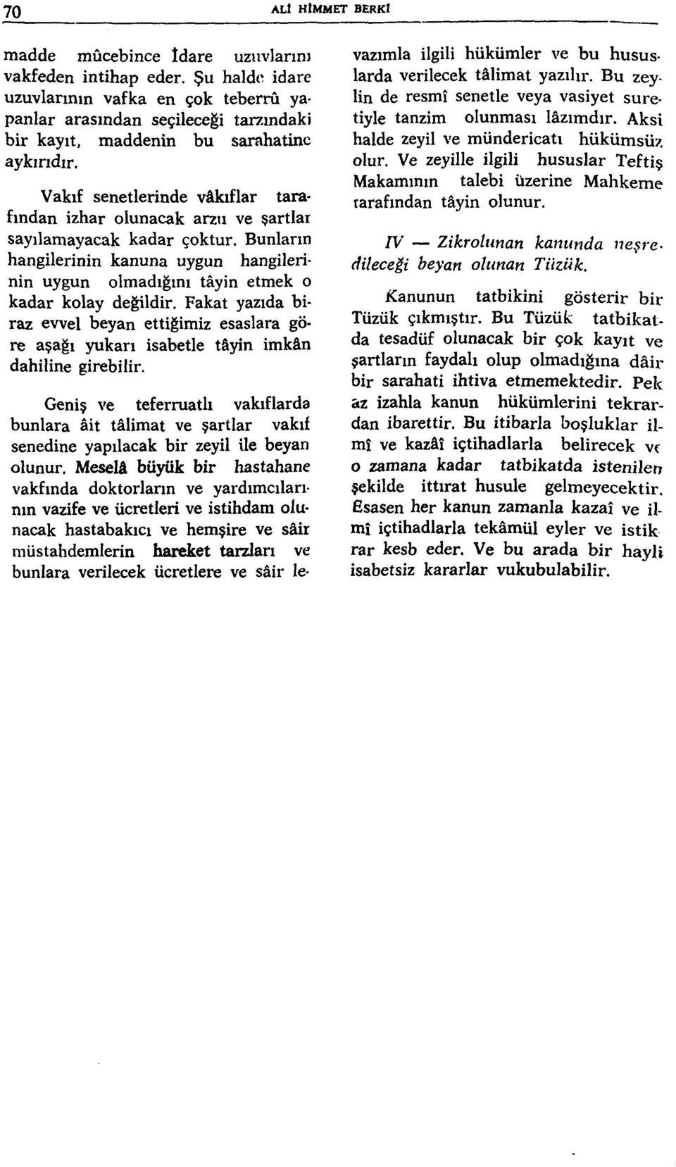 Vakıf senetlerinde vâkıflar tarafından izhar olunacak arztı ve şartlar sayılamayacak kadar çoktur. Bunların hangilerinin kanuna uygun hangilerinin uygun olmadığını tâyin etmek o kadar kolay değildir.