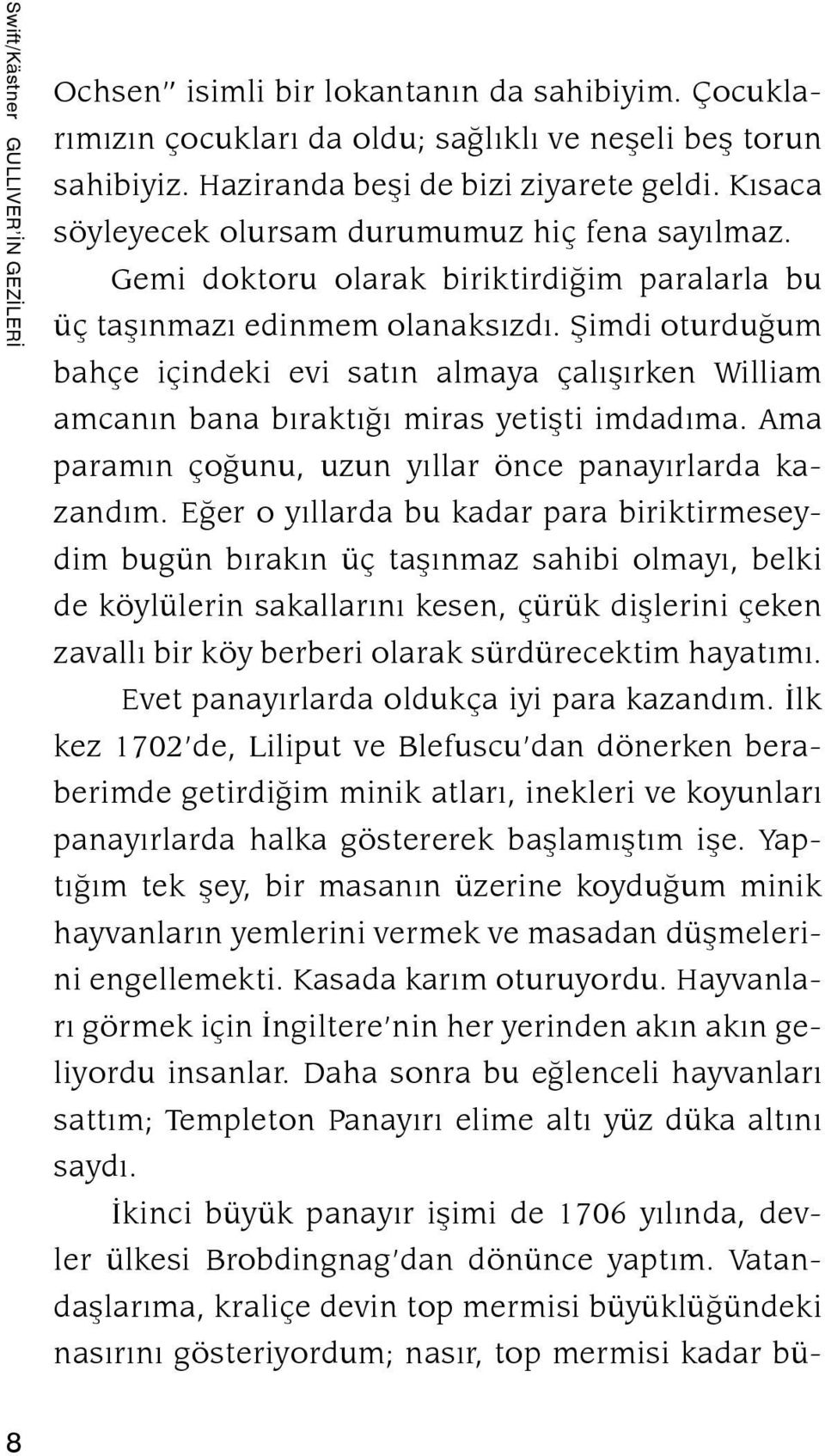 Şimdi oturduğum bahçe içindeki evi satın almaya çalışırken William amcanın bana bıraktığı miras yetişti imdadıma. Ama paramın çoğunu, uzun yıllar önce panayırlarda kazandım.