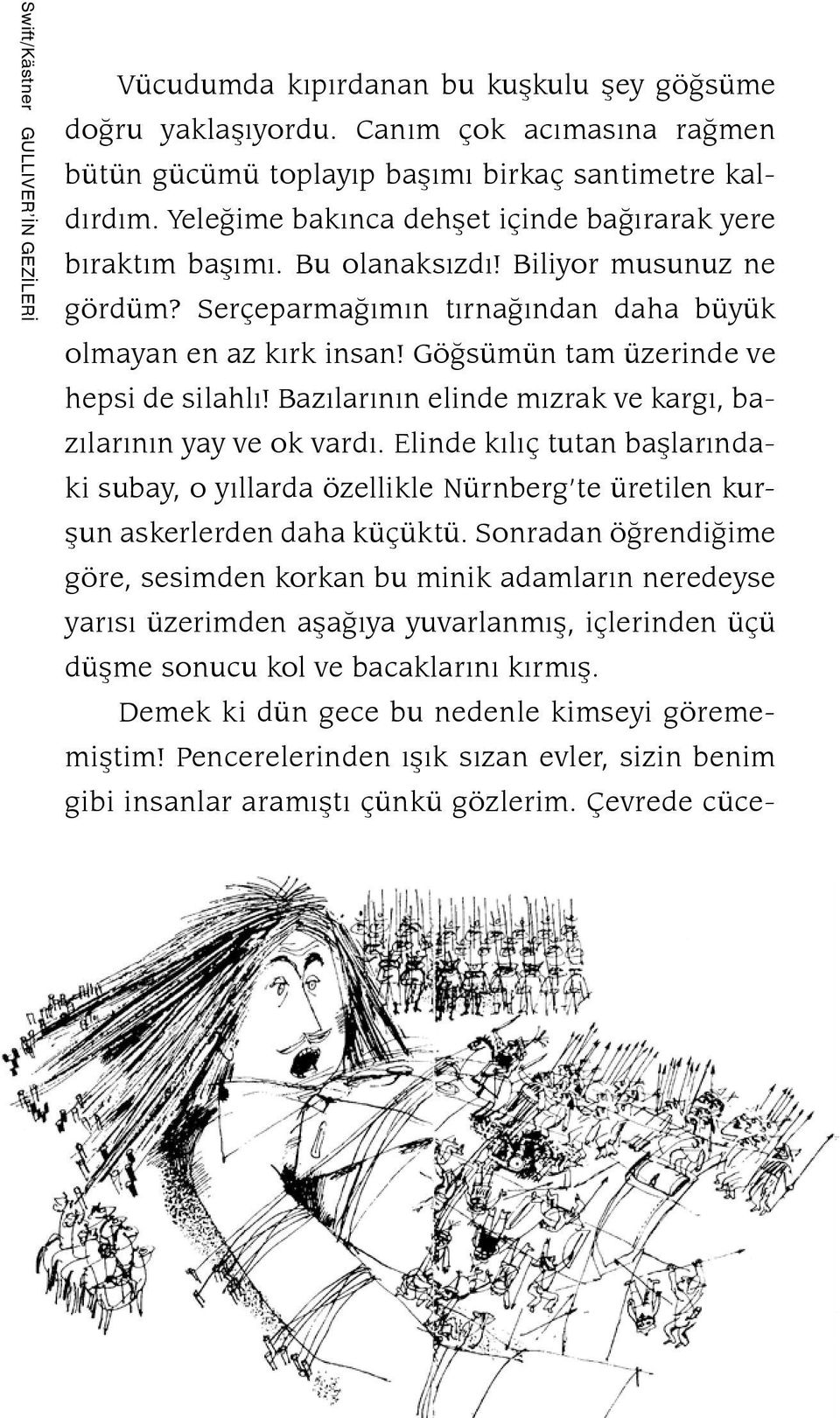 Göğsümün tam üzerinde ve hepsi de silahlı! Bazılarının elinde mızrak ve kargı, bazılarının yay ve ok vardı.